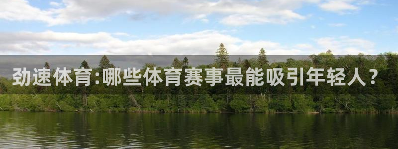 劲速体育:哪些体育赛事最能吸引年轻人？