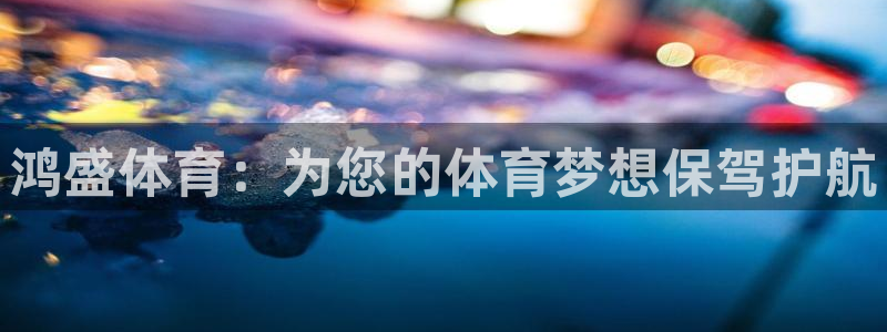 鸿盛体育：为您的体育梦想保驾护航